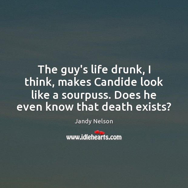 The guy’s life drunk, I think, makes Candide look like a sourpuss. Image
