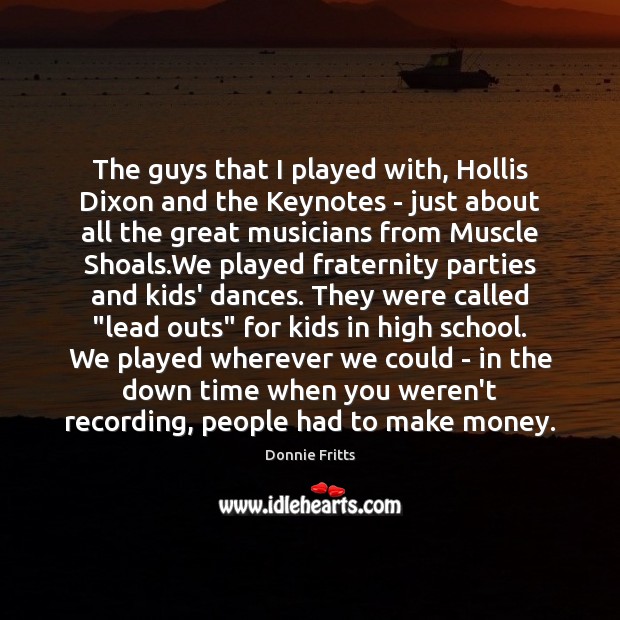The guys that I played with, Hollis Dixon and the Keynotes – Donnie Fritts Picture Quote