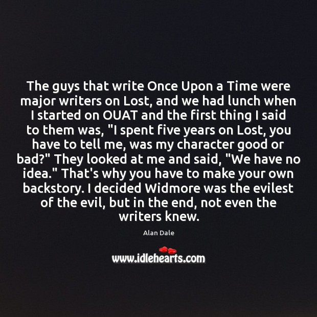 The guys that write Once Upon a Time were major writers on Alan Dale Picture Quote