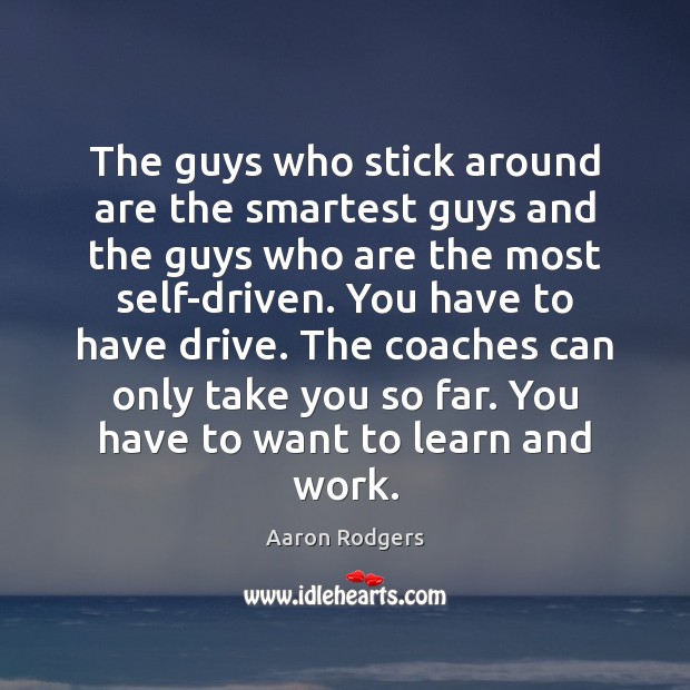 The guys who stick around are the smartest guys and the guys Aaron Rodgers Picture Quote