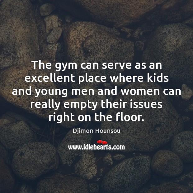 The gym can serve as an excellent place where kids and young Serve Quotes Image