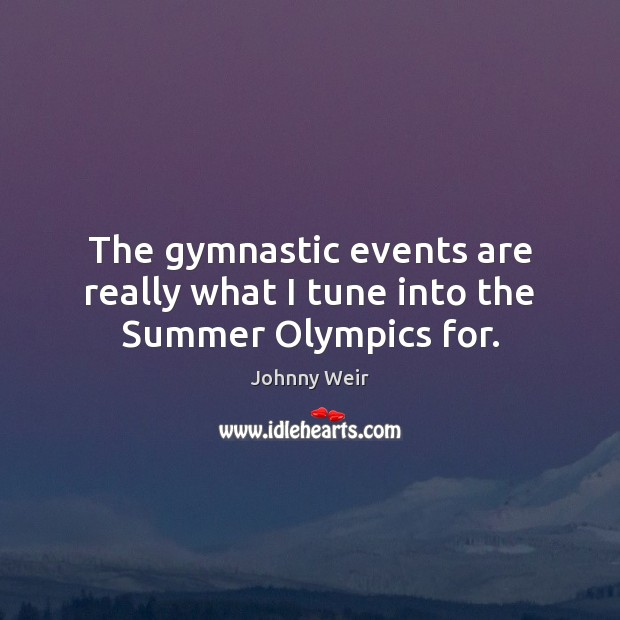 The gymnastic events are really what I tune into the Summer Olympics for. Johnny Weir Picture Quote
