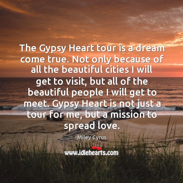 The Gypsy Heart tour is a dream come true. Not only because Miley Cyrus Picture Quote