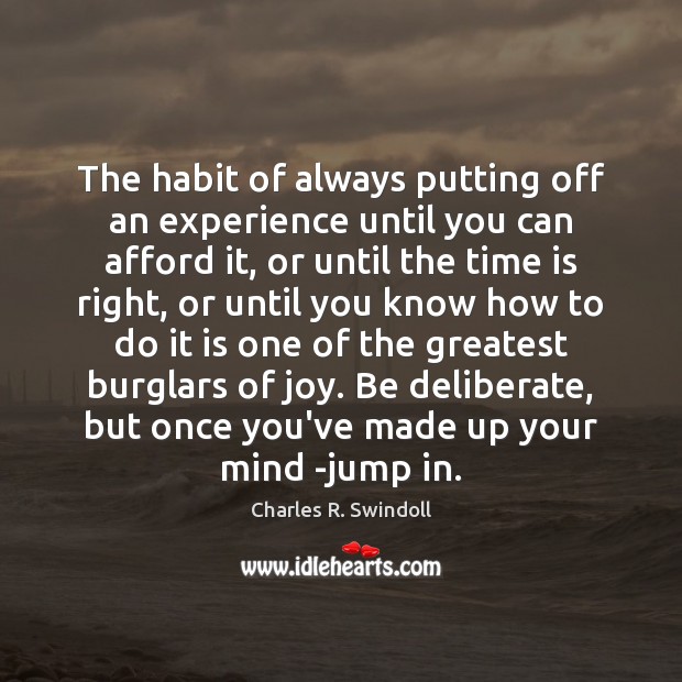 The habit of always putting off an experience until you can afford Charles R. Swindoll Picture Quote