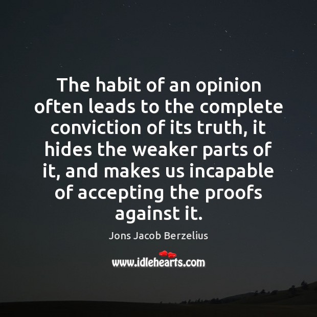 The habit of an opinion often leads to the complete conviction of Jons Jacob Berzelius Picture Quote