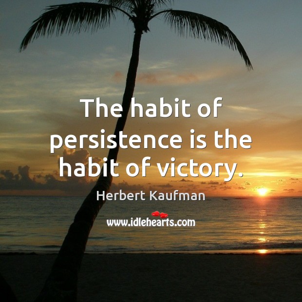 The habit of persistence is the habit of victory. Persistence Quotes Image