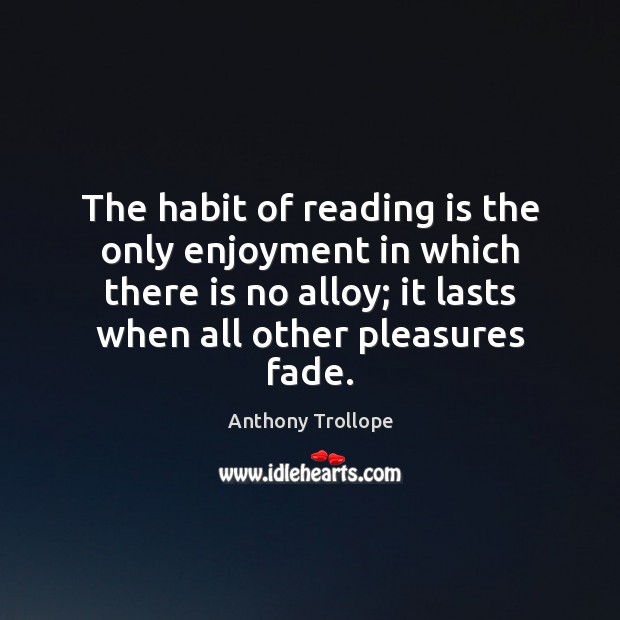The habit of reading is the only enjoyment in which there is Anthony Trollope Picture Quote