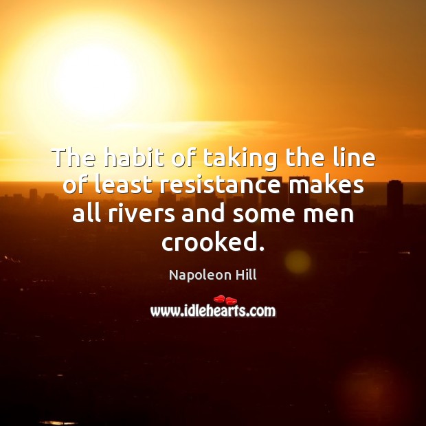 The habit of taking the line of least resistance makes all rivers and some men crooked. Image