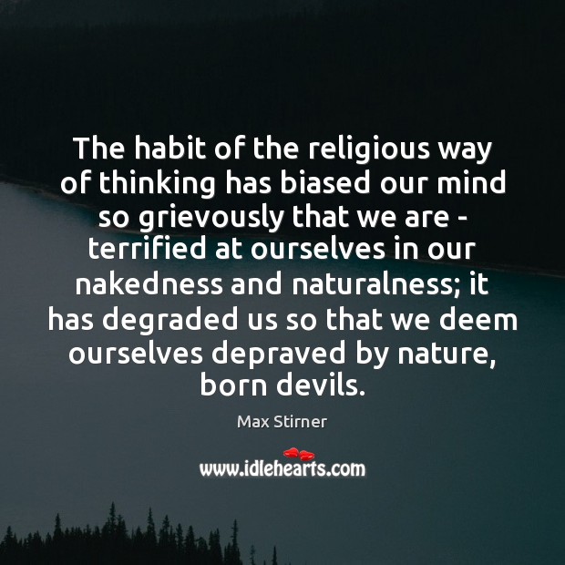 The habit of the religious way of thinking has biased our mind Max Stirner Picture Quote