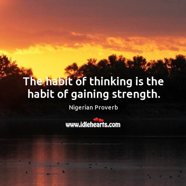 The habit of thinking is the habit of gaining strength. Nigerian Proverbs Image