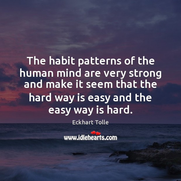 The habit patterns of the human mind are very strong and make Eckhart Tolle Picture Quote