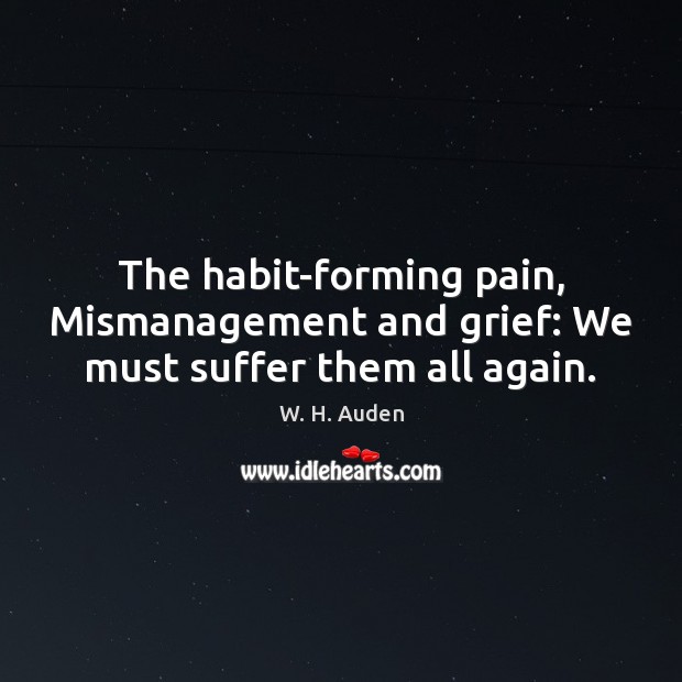 The habit-forming pain, Mismanagement and grief: We must suffer them all again. Image