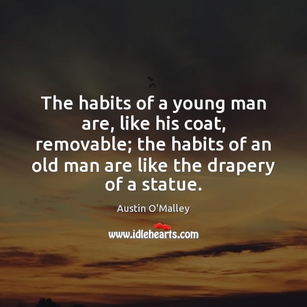 The habits of a young man are, like his coat, removable; the Austin O’Malley Picture Quote