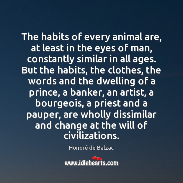The habits of every animal are, at least in the eyes of Honoré de Balzac Picture Quote