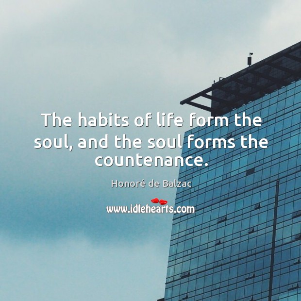 The habits of life form the soul, and the soul forms the countenance. Image
