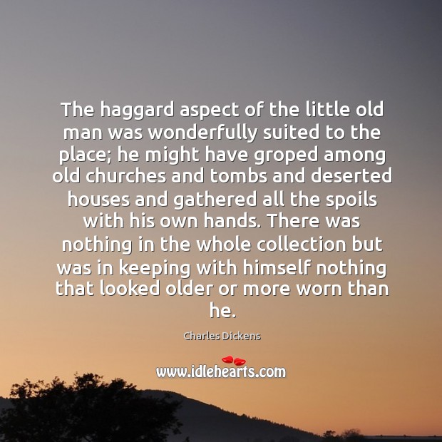 The haggard aspect of the little old man was wonderfully suited to Charles Dickens Picture Quote