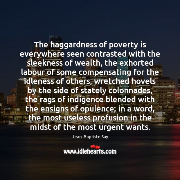The haggardness of poverty is everywhere seen contrasted with the sleekness of Jean-Baptiste Say Picture Quote