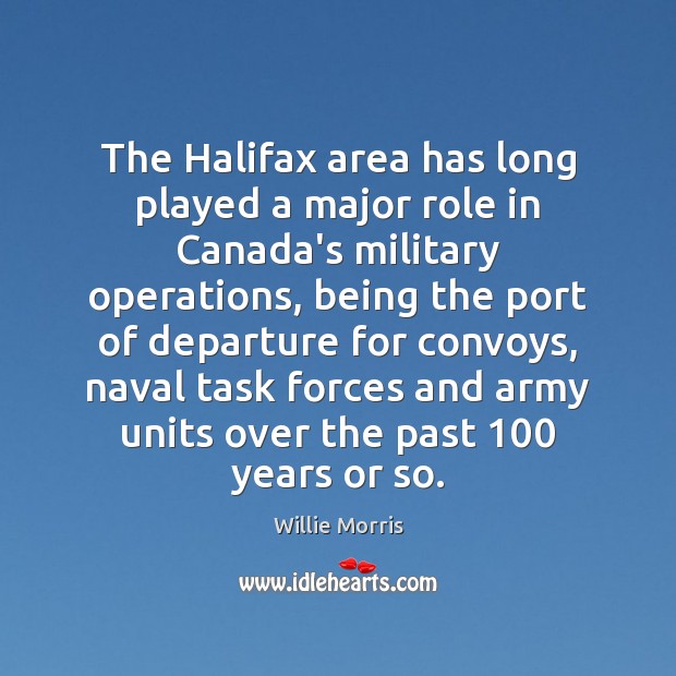 The Halifax area has long played a major role in Canada’s military Willie Morris Picture Quote