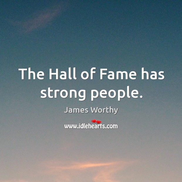The Hall of Fame has strong people. James Worthy Picture Quote
