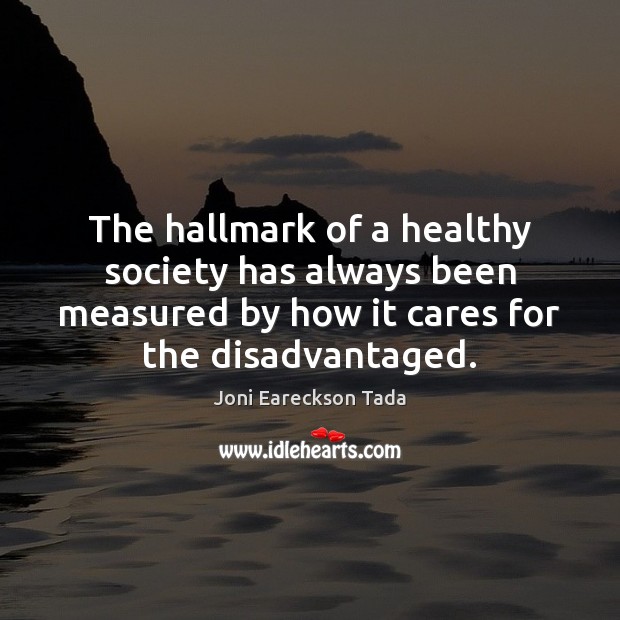 The hallmark of a healthy society has always been measured by how Joni Eareckson Tada Picture Quote