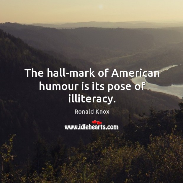 The hall-mark of american humour is its pose of illiteracy. Ronald Knox Picture Quote