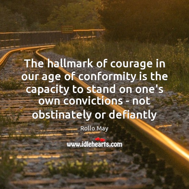 The hallmark of courage in our age of conformity is the capacity Rollo May Picture Quote
