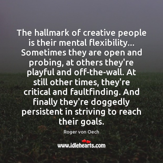 The hallmark of creative people is their mental flexibility… Sometimes they are Roger von Oech Picture Quote