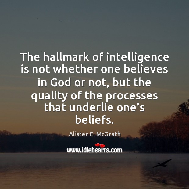 The hallmark of intelligence is not whether one believes in God or Intelligence Quotes Image