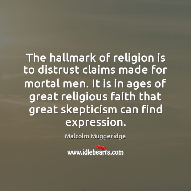 The hallmark of religion is to distrust claims made for mortal men. Malcolm Muggeridge Picture Quote