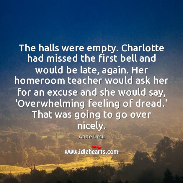 The halls were empty. Charlotte had missed the first bell and would Anne Ursu Picture Quote