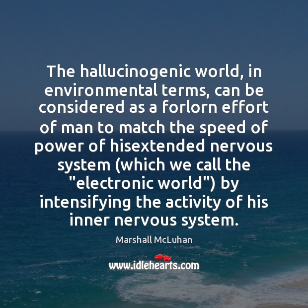 The hallucinogenic world, in environmental terms, can be considered as a forlorn Image