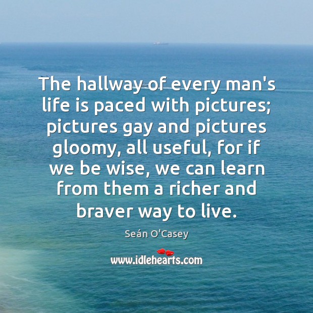 The hallway of every man’s life is paced with pictures; pictures gay Seán O’Casey Picture Quote