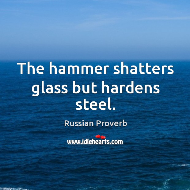 The hammer shatters glass but hardens steel. Image