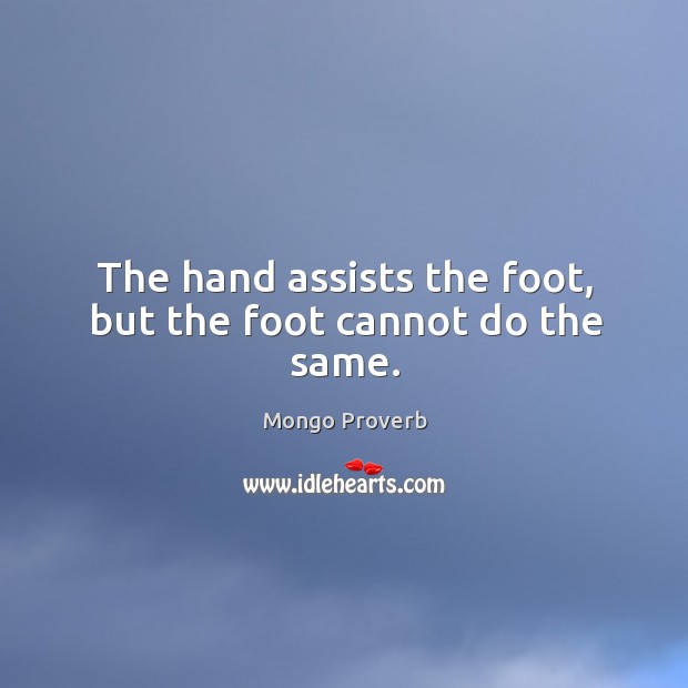 The hand assists the foot, but the foot cannot do the same. Mongo Proverbs Image