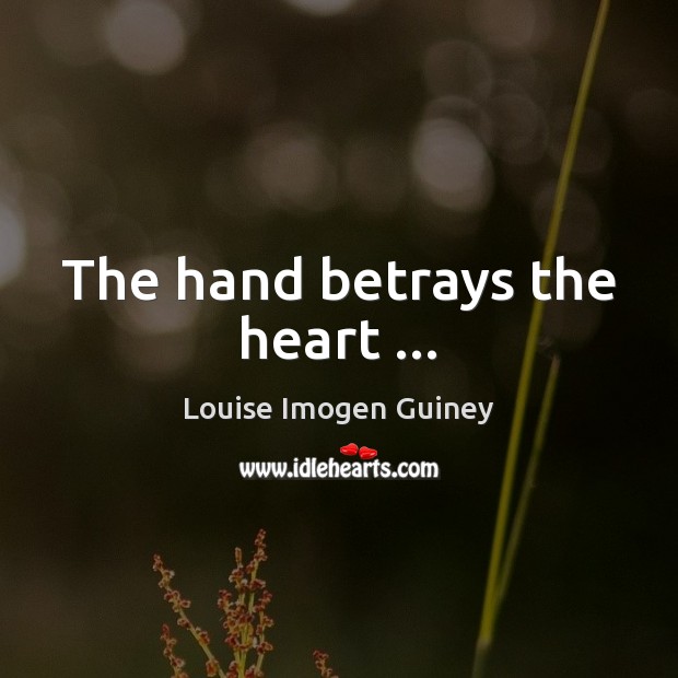 The hand betrays the heart … Louise Imogen Guiney Picture Quote