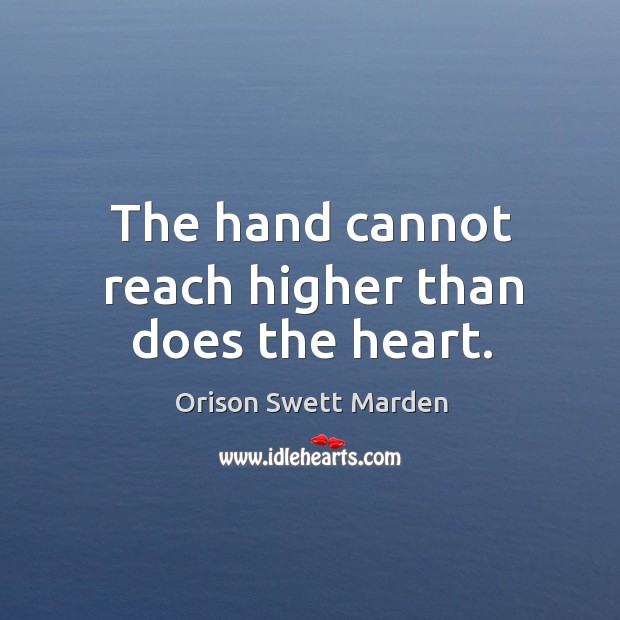 The hand cannot reach higher than does the heart. Image