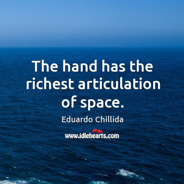The hand has the richest articulation of space. Eduardo Chillida Picture Quote