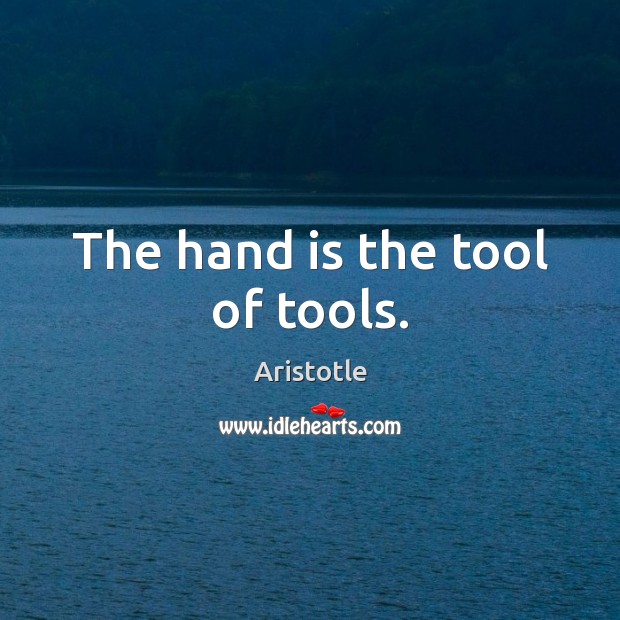 The hand is the tool of tools. Image