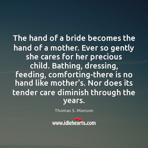 The hand of a bride becomes the hand of a mother. Ever Thomas S. Monson Picture Quote