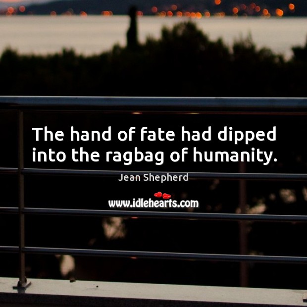 The hand of fate had dipped into the ragbag of humanity. Jean Shepherd Picture Quote