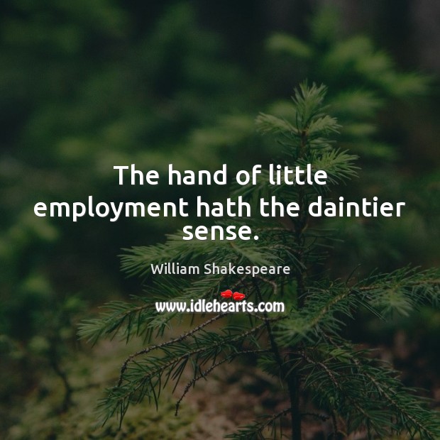 The hand of little employment hath the daintier sense. Image
