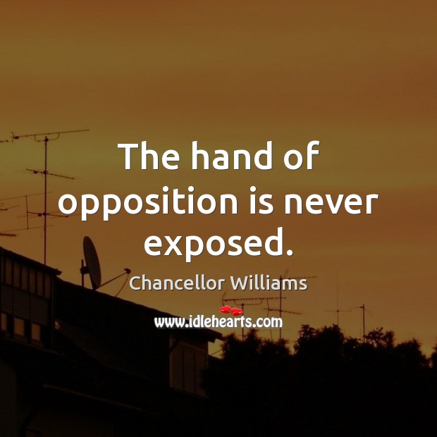 The hand of opposition is never exposed. Chancellor Williams Picture Quote