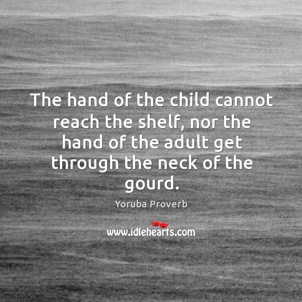 The hand of the child cannot reach the shelf Yoruba Proverbs Image