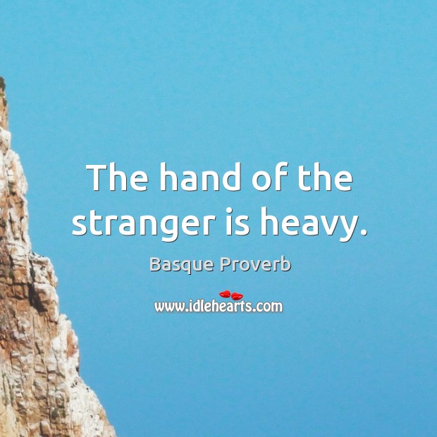 The hand of the stranger is heavy. Basque Proverbs Image