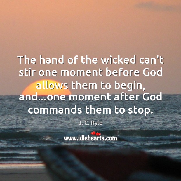 The hand of the wicked can’t stir one moment before God allows J. C. Ryle Picture Quote
