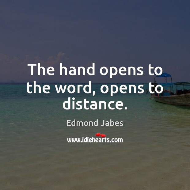 The hand opens to the word, opens to distance. Edmond Jabes Picture Quote