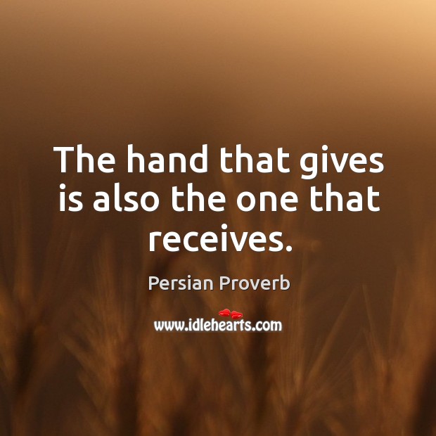 The hand that gives is also the one that receives. Persian Proverbs Image