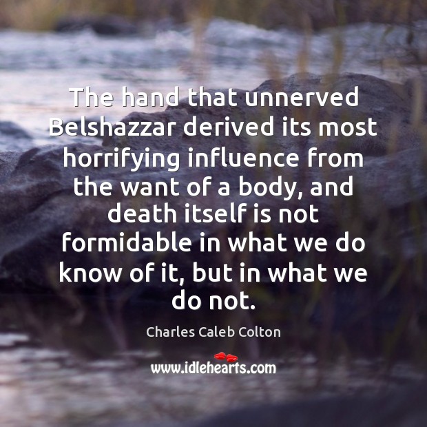 The hand that unnerved Belshazzar derived its most horrifying influence from the Charles Caleb Colton Picture Quote