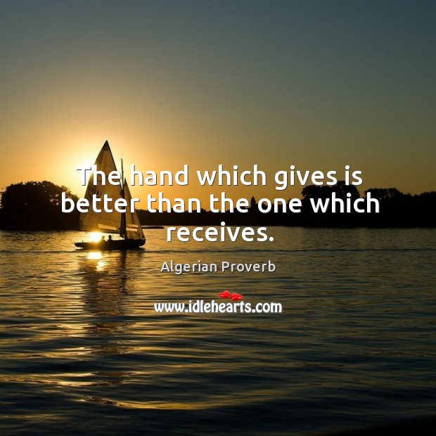 The hand which gives is better than the one which receives. Algerian Proverbs Image