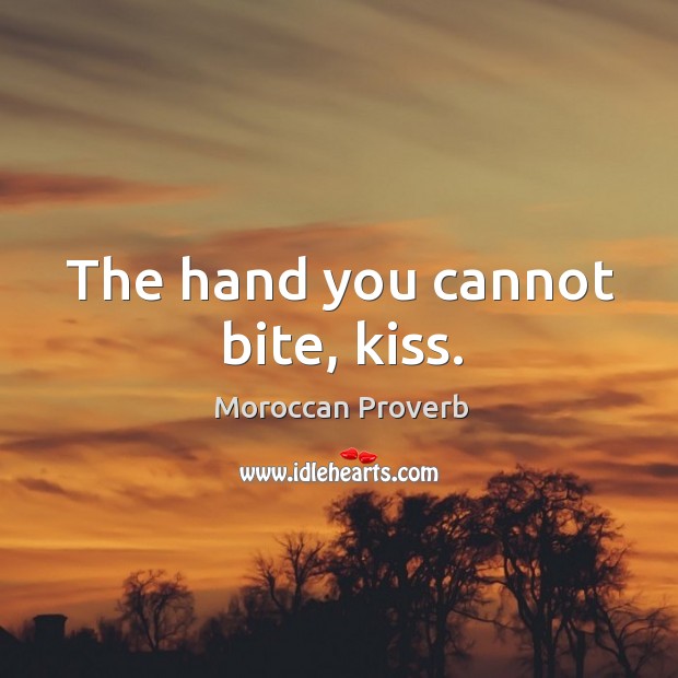 The hand you cannot bite, kiss. Moroccan Proverbs Image
